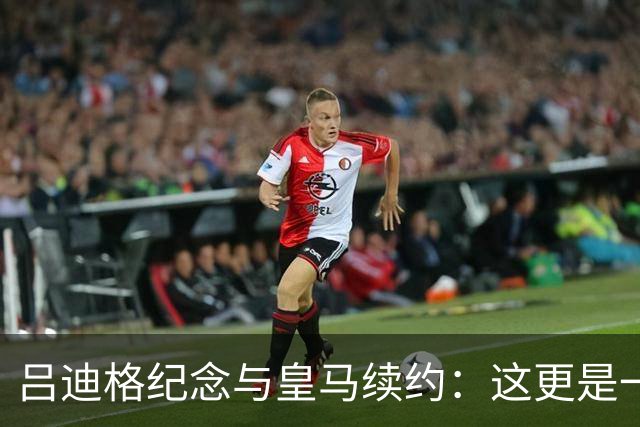 吕迪格纪念与皇马续约：这更是一份承诺，我要与队友携手扭转局面