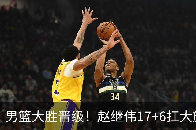 男篮大胜晋级！赵继伟17+6扛大旗，杨瀚森低迷，高诗岩可以离开了